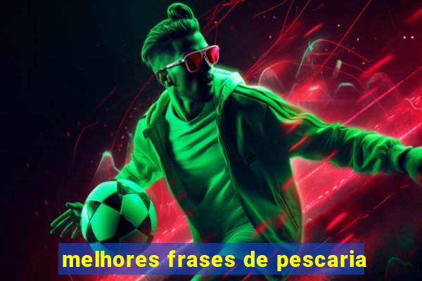 melhores frases de pescaria